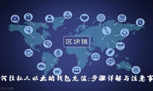 如何往私人以太坊钱包充值：步骤详解与注意事项