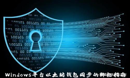
Windows平台以太坊钱包同步的终极指南