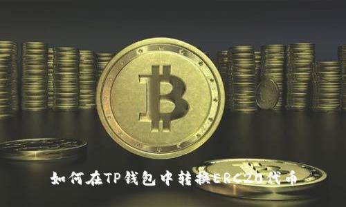 如何在TP钱包中转换ERC20代币