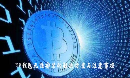 TP钱包无法安装的解决方案与注意事项