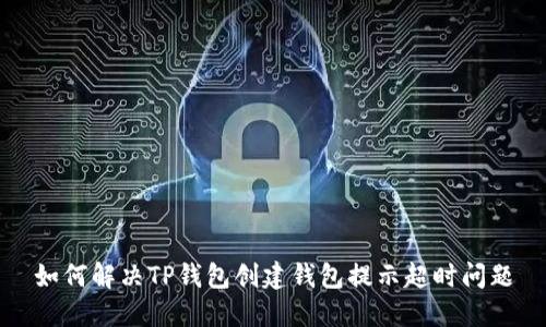 如何解决TP钱包创建钱包提示超时问题
