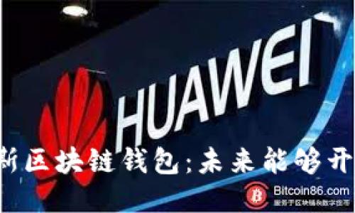 普拉斯区块链钱包：未来能够开网吗？