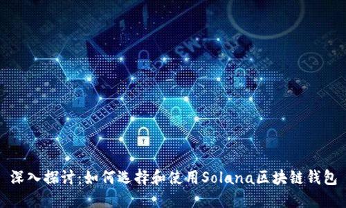 深入探讨：如何选择和使用Solana区块链钱包