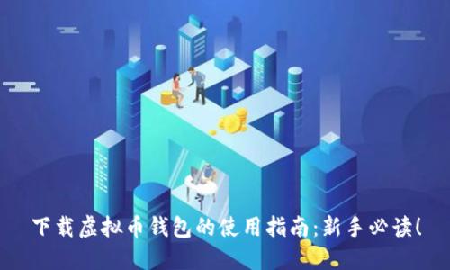 下载虚拟币钱包的使用指南：新手必读！