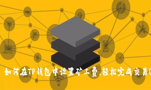  如何在TP钱包中设置矿工费，轻松完成交易！