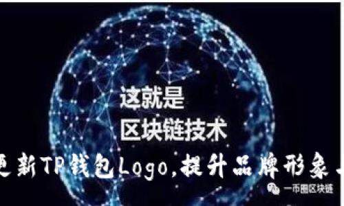 :
如何快速更新TP钱包Logo，提升品牌形象与用户体验