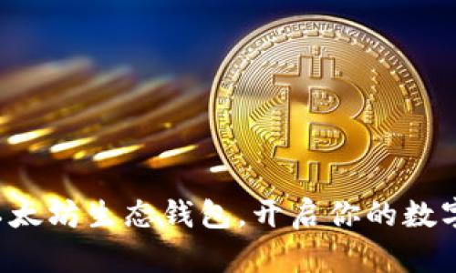 轻松获取以太坊生态钱包，开启你的数字资产之旅！