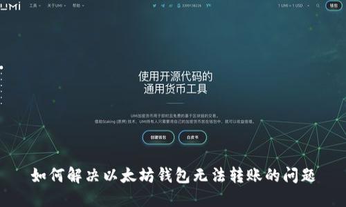 如何解决以太坊钱包无法转账的问题