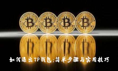如何退出TP钱包：简单步骤与实用技巧