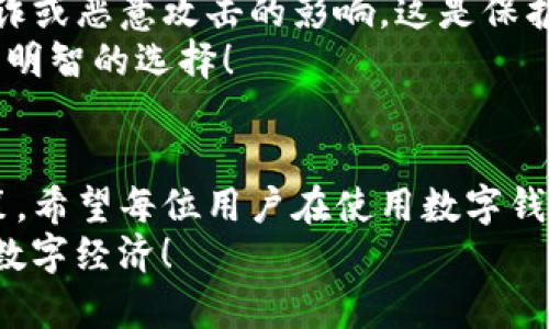 关于TP钱包是否能删除这个问题，很多用户在使用数字钱包或加密货币钱包时，都会有类似的疑惑。数字钱包作为管理和存储加密资产的重要工具，其使用和管理的便利性直接影响到用户的体验。然而，了解如何正确地删除或处理这样的工具却常常被忽视。 

一、TP钱包的基本概念
TP钱包是一种方便、安全的数字货币钱包，帮助用户存储、管理和交易各种类型的加密资产。与传统的钱包类似，数字钱包不仅可以存放货币，还可以存放与其相关的各种资产和信息。TP钱包的设计旨在为用户提供一个安全、高效的管理平台，让用户能够轻松完成交易、查看余额、管理资产等功能。多么令人振奋的技术进步！

二、TP钱包的删除方式
在了解TP钱包的功能后，来看看如何删除TP钱包。用户如果决定不再使用TP钱包，实际上是可以进行删除的，但删除过程涉及几个重要步骤。
首先，用户需要确认自己是否真的不再需要使用该钱包。如果用户已备份所有资产，并确信不再需要未来的交易，那么可以开始删除流程。通常，TP钱包提供了直接在应用程序内删除帐户的选项。
在TP钱包的设置或安全选项中，用户可找到“删除帐户”或“注销帐户”的选项。在确认后，系统通常会要求用户输入密码或其他身份验证信息以防止误操作。多么让人放心的安全措施！

三、删除后的资产如何处理？
对于在TP钱包中存储的任何资产，用户在删除钱包前一定要仔细考虑。因为一旦删除了钱包账户，所有与之关联的资产和交易记录很可能会被清除，无法恢复。为了避免这样的损失，用户可以考虑将资产转移至其他钱包，或者将其兑换成法币。确保备份这些关键数据，避免将来出现不可逆转的损失。令人心痛的事情无疑是失去自己心血积累的资产！

四、删除钱包后的注意事项
在进行钱包删除后，即使手中没有TP钱包，用户仍需注意相关的安全措施。比如，用户应该定期更新自己的其他钱包及交易平台的安全信息，确保不受到网络欺诈或恶意攻击的影响。这是保护自身资产安全的重要一环。
同时，对于那些希望再次使用TP钱包的人，可以随时下载并注册新账户，但要注意，之前的账户数据及相关资产是不可恢复的。因此，重视备份和安全设置始终是明智的选择！

五、结语：安全与便利的平衡
总的来说，TP钱包不仅仅是一个存储工具，更是用户进行数字资产管理和交易的重要平台。删除钱包并不是一件简单的事情，它关乎到资产的安全和个人的决策。希望每位用户在使用数字钱包时，都能够做到认真思考，谨慎行事，确保数字资产安全，为自己的未来打下坚实的基础！
无论是选择删除还是继续使用，最重要的还是清楚自己的需求，合理安排自己的资产，才能在这个快速发展的数字时代中，把握住每一个机会。多么值得关注的数字经济！