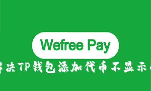 如何解决TP钱包添加代币不显示的问题