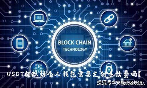 USDT提现到个人钱包需要支付手续费吗？