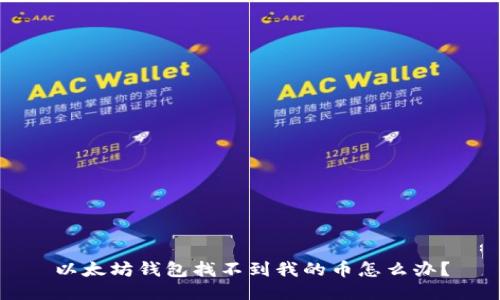 以太坊钱包找不到我的币怎么办？